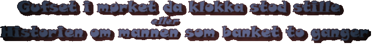 Gufset i mørket da klokka stod stille, eller Historien om mannen som banket to ganger Gufset i mørket da klokka stod stille, eller Historien om mannen som banket to ganger